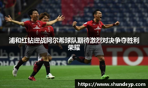 浦和红钻迎战阿尔希球队期待激烈对决争夺胜利荣耀